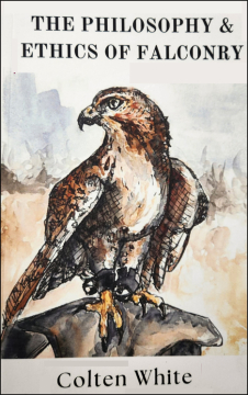 The Philosophy and Ethics of Falconry, Colten White, 5 /2" x 8 1/2", 151 pages