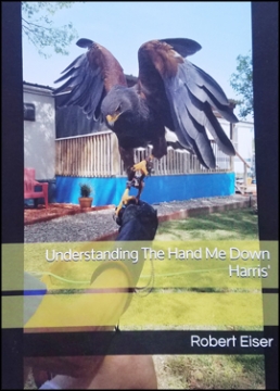 Understanding the Hand-Me-Down Harris' Hawk - by Robert Eiser, Phd., Softbound & Color